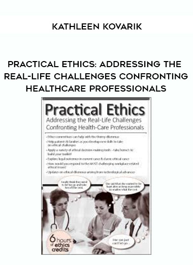 Practical Ethics: Addressing the Real-Life Challenges Confronting Healthcare Professionals - Kathleen Kovarik digital download
