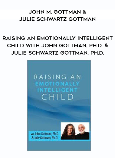 Raising an Emotionally Intelligent Child with John Gottman