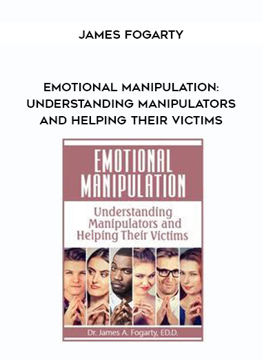 Emotional Manipulation: Understanding Manipulators and Helping Their Victims - James Fogarty digital download