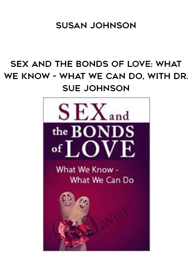 Sex and the Bonds of Love: What We Know - What We Can Do