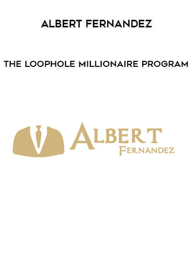 Albert Fernandez - The Loophole Millionaire Program digital download