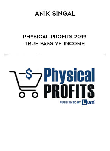 Anik Singal - Physical Profits 2019 True Passive Income digital download