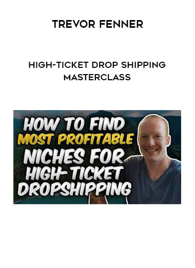 Trevor Fenner - High-Ticket Drop Shipping Masterclass digital download