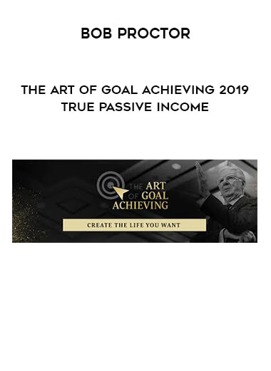 Bob Proctor - The Art of Goal Achieving 2019 True Passive Income digital download