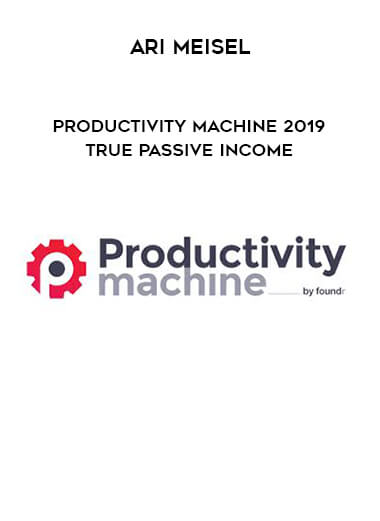 Ari Meisel - Productivity Machine 2019 True Passive Income digital download