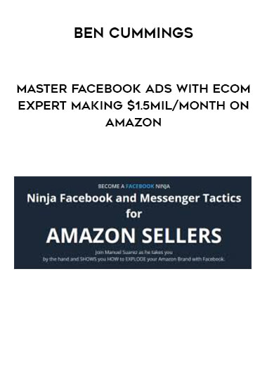 Ben Cummings - Master Facebook Ads with Ecom Expert making $1.5Mil/Month on Amazon digital download