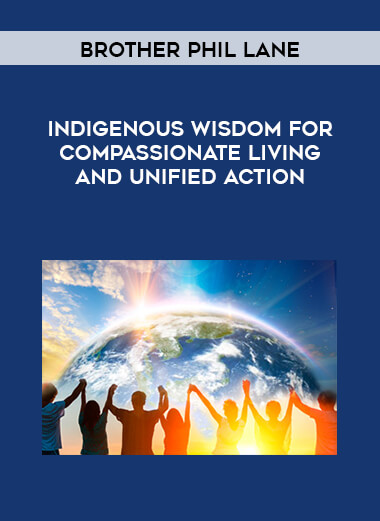 Brother Phil Lane - Indigenous Wisdom for Compassionate Living and Unified Action digital download