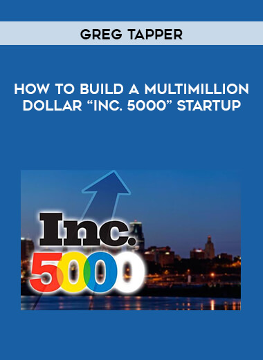 Greg Tapper - How to Build a Multimillion Dollar “Inc. 5000” Startup digital download