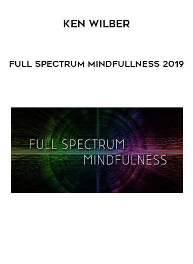 Ken Wilber - Full Spectrum Mindfullness 2019 digital download