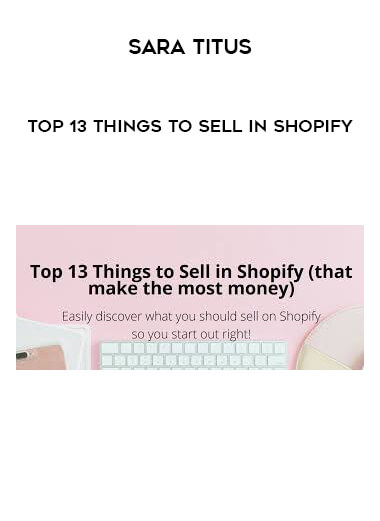Sara Titus - Top 13 Things To Sell In Shopify digital download