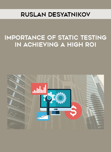 Ruslan Desyatnikov - Importance of Static Testing in Achieving a High ROI digital download