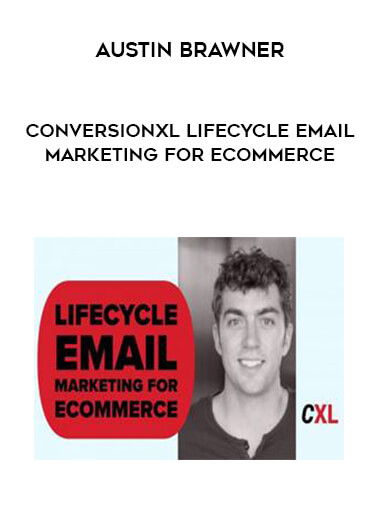 Austin Brawner - Conversionxl Lifecycle Email Marketing for Ecommerce digital download