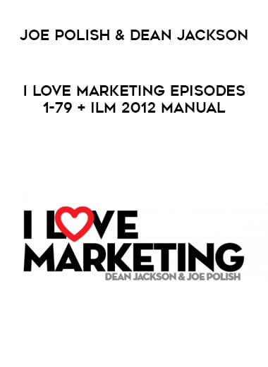 Joe Polish & Dean Jackson - I Love Marketing episodes 1-79 + ILM 2012 Manual digital download