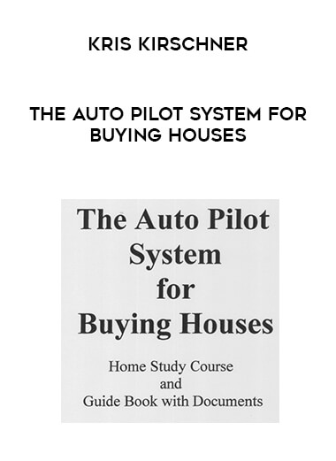 Kris Kirschner - The Auto Pilot System for Buying Houses digital download