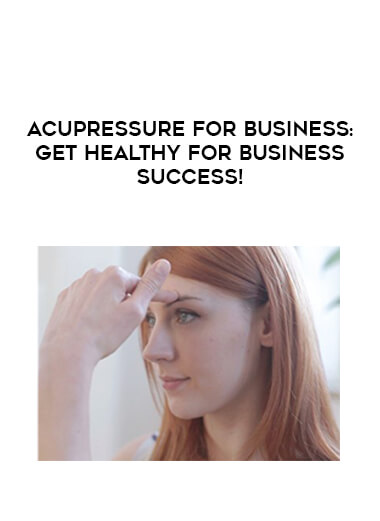 Acupressure for Business- Get Healthy For Business Success! digital download