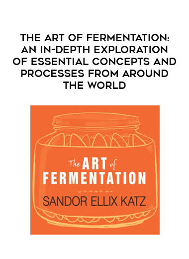 The Art of Fermentation: An In-Depth Exploration of Essential Concepts and Processes from Around the World digital download