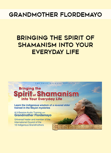 Grandmother Flordemayo - Bringing the Spirit of Shamanism into Your Everyday Life digital download