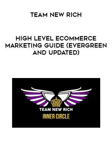 Team New Rich - High Level Ecommerce Marketing Guide (Evergreen and Updated) digital download