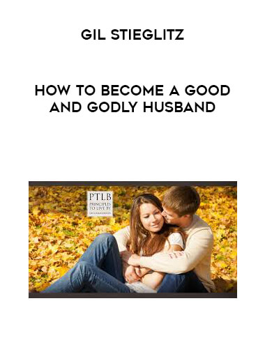 Gil Stieglitz - How to Become a Good and Godly Husband digital download
