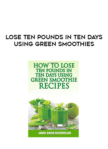 Lose Ten Pounds in Ten Days Using Green Smoothies digital download