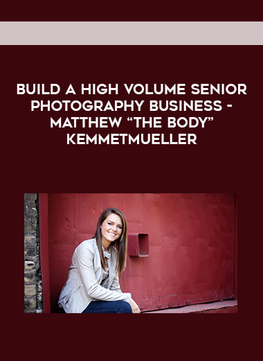 Build a High Volume Senior Photography Business - Matthew “The Body” Kemmetmueller digital download