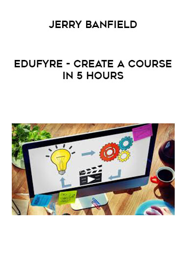 Jerry Banfield - EDUfyre - Create a course in 5 hours digital download