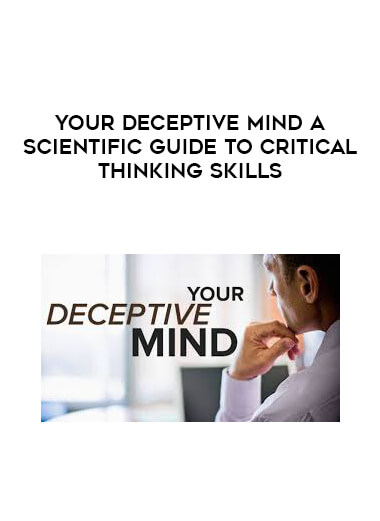 Your Deceptive Mind A Scientific Guide to Critical Thinking Skills digital download