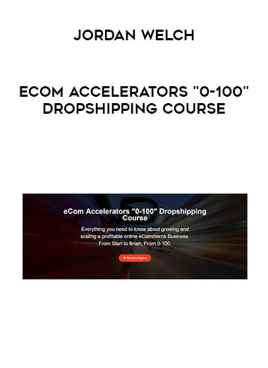 Jordan Welch - eCom Accelerators "0-100" Dropshipping Course digital download