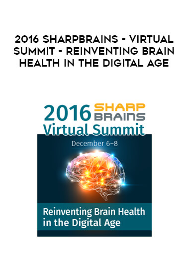 2016 SharpBrains - Virtual Summit - Reinventing Brain Health in the Digital Age digital download