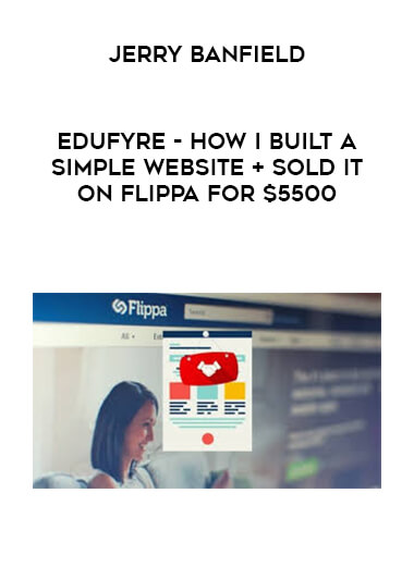Jerry Banfield - EDUfyre - How I Built a Simple Website + Sold it on Flippa for $5500 digital download