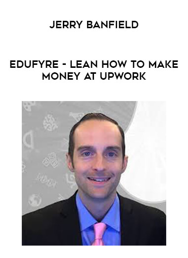 Jerry Banfield - EDUfyre - Lean How to Make Money at Upwork digital download