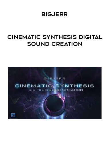 BigJerr - Cinematic Synthesis Digital Sound Creation digital download