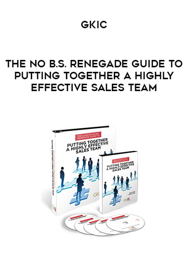 GKIC - The No B.S. Renegade Guide To Putting Together A Highly Effective Sales Team digital download
