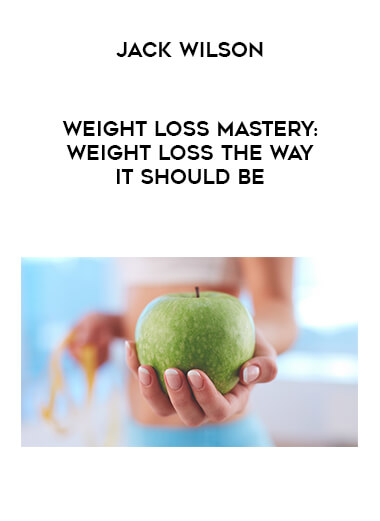 Jack Wilson - Weight Loss Mastery: Weight Loss the way it should be digital download