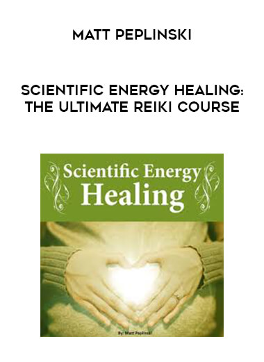 Matt Peplinski - Scientific Energy Healing: The Ultimate Reiki Course digital download