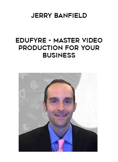 Jerry Banfield - EDUfyre - Master Video Production for Your Business digital download