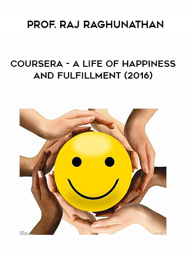 Coursera - A Life of Happiness and Fulfillment - Prof. Raj Raghunathan (2016) digital download