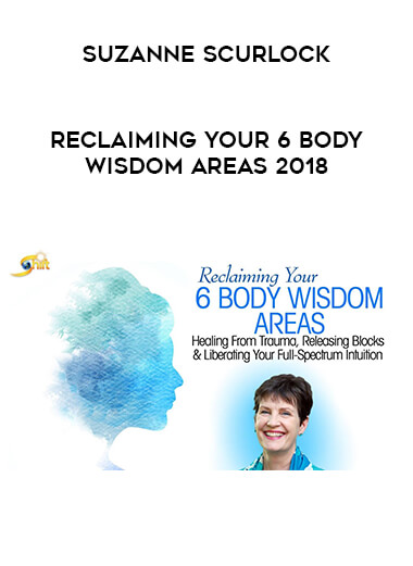 Suzanne Scurlock - Reclaiming Your 6 Body Wisdom Areas 2018 digital download