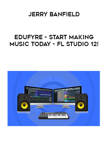 Jerry Banfield - EDUfyre - Start Making Music Today - FL Studio 12! digital download