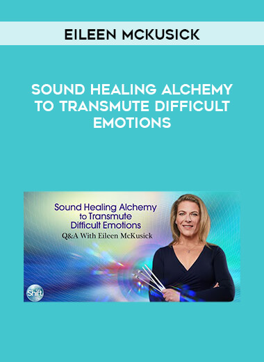 Eileen McKusick - Sound Healing Alchemy to Transmute Difficult Emotions digital download