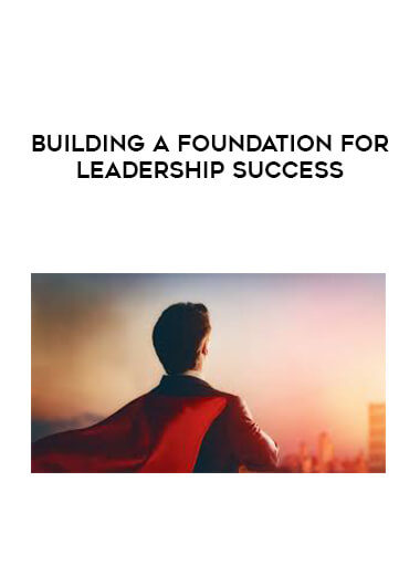 Building a Foundation for Leadership Success digital download