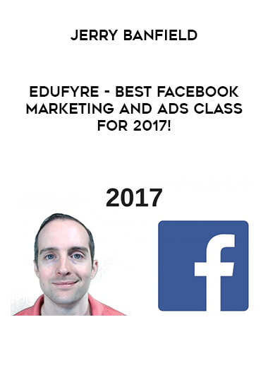 Jerry Banfield - EDUfyre - Best Facebook Marketing and Ads Class for 2017! digital download