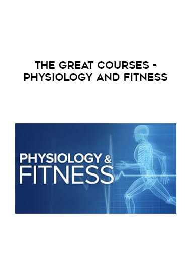 The Great Courses - Physiology and Fitness digital download