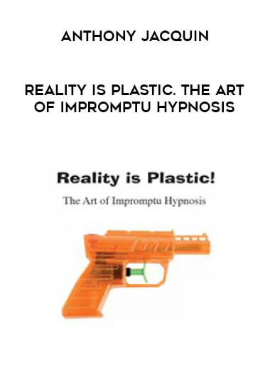 Anthony Jacquin - Reality is Plastic. The Art of Impromptu Hypnosis digital download