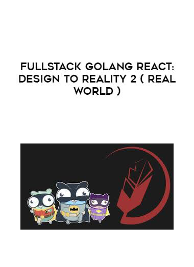 Fullstack GoLang React: Design to Reality 2 ( Real World ) digital download