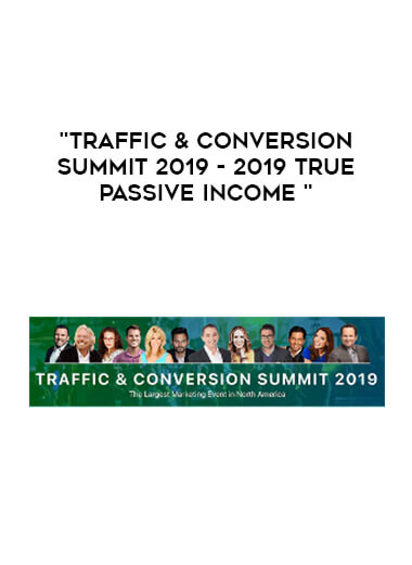 Traffic & Conversion Summit 2019 - 2019 True Passive Income digital download