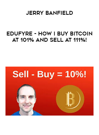 Jerry Banfield - EDUfyre - How I Buy Bitcoin at 101% and Sell at 111%! digital download