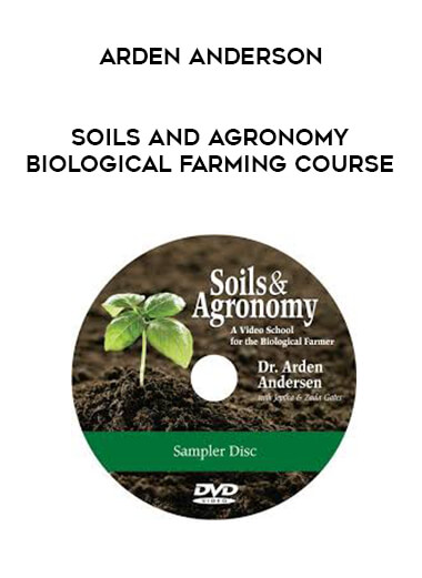 Arden Anderson - Soils and Agronomy Biological Farming Course digital download