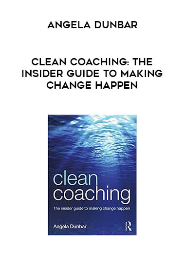 Angela Dunbar - Clean Coaching: The Insider Guide To Making Change Happen digital download