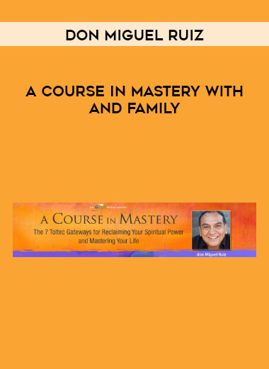 A Course in Mastery with don Miguel Ruiz and family digital download